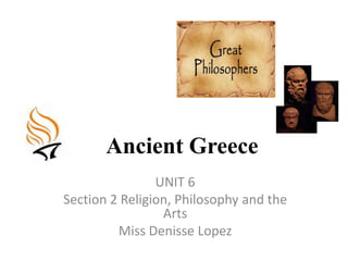 AncientGreece UNIT 6 Section 2 Religion, Philosophy and theArts Miss DenisseLopez 