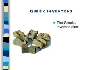 Greek Inventions The Greeks invented dice. 