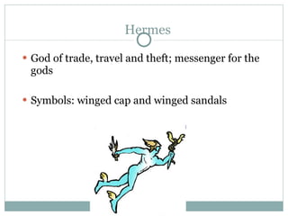 Hermes <ul><li>God of trade, travel and theft; messenger for the gods </li></ul><ul><li>Symbols: winged cap and winged san...
