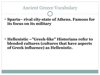 Ancient Greece Vocabulary <ul><li>Sparta– rival city-state of Athens. Famous for its focus on its military </li></ul><ul><...