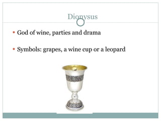 Dionysus <ul><li>God of wine, parties and drama </li></ul><ul><li>Symbols: grapes, a wine cup or a leopard </li></ul>