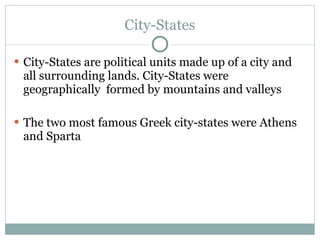 City-States <ul><li>City-States are political units made up of a city and all surrounding lands. City-States were geograph...