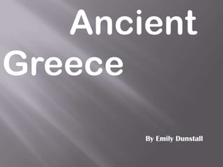 			Ancient    Greece By Emily Dunstall 