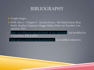 Google ImagesSOSE Alive 1 – Chapter 3 - Ancient Greece – By Mark Easton, Ross Smith, Stephen Chapman, Maggy Saldais, Peter van Noorden. Last updated, 2003http://en.wikipedia.org/wiki/Battle_of_the_Hydaspes , last modified on 4 September 2011 at 08:37.
