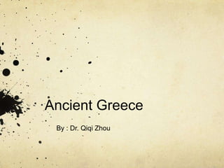 Ancient Greece
 By : Dr. Qiqi Zhou
 