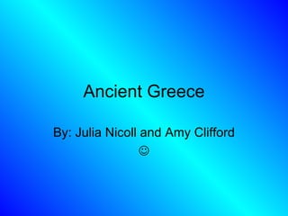 Ancient Greece By: Julia Nicoll and Amy Clifford  