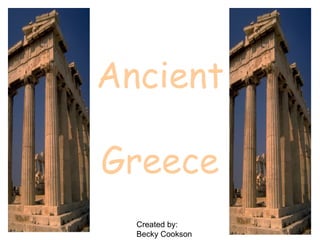 Ancient

Greece
  Created by:
  Becky Cookson
 