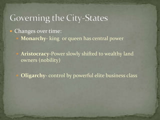  Changes over time:
   Monarchy- king or queen has central power


   Aristocracy-Power slowly shifted to wealthy land
    owners (nobility)

   Oligarchy- control by powerful elite business class
 
