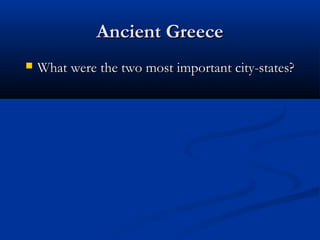 Ancient Greece
   What were the two most important city-states?
 