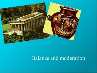 Balance and moderation