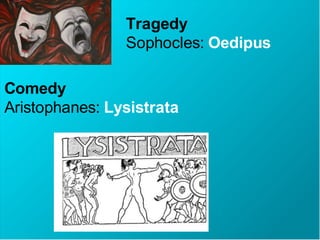 Comedy
Aristophanes: Lysistrata
Tragedy
Sophocles: Oedipus