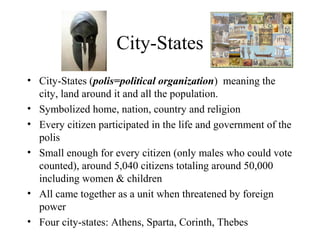 City-States
• City-States (polis=political organization) meaning the
city, land around it and all the population.
• Symbol...