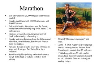 Marathon
•
•
•

•
•

•

•

Bay of Marathon: 20, 000 Medes and Persians
landed.
Greeks meet them with 10,000 Athenians and
...