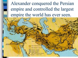 Alexander conquered the Persian
empire and controlled the largest
empire the world has ever seen.
 