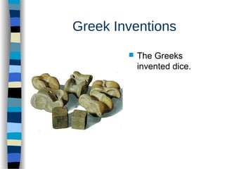 Greek Inventions
 The Greeks
invented dice.
 