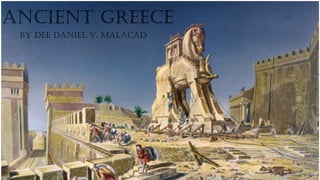 ANCIENT GREECE
By DEE DANIEL V. MALACAD
 