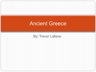 By: Trevor Lallave
Ancient Greece
 