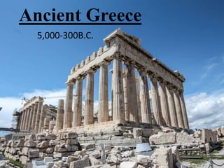 Ancient Greece
5,000-300B.C.
 
