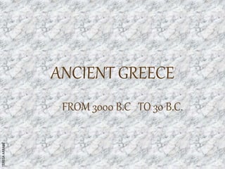 ANCIENT GREECE
FROM 3000 B.C TO 30 B.C.
TERESAARRABÉ
 