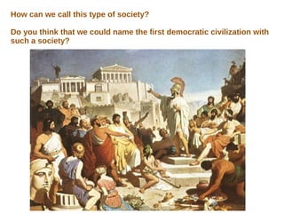 How can we call this type of society?
Do you think that we could name the first democratic civilization with
such a society?
 