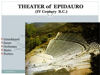 F. Javier Ramos
THEATER of EPIDAURO
(IV Century B.C.)
Grandstand
Scene
Orchestra
Stairs
Portico
 