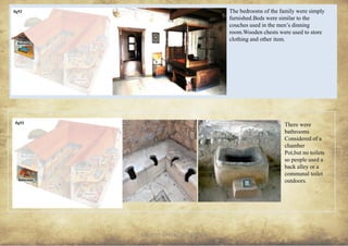 ANCIENT GREEK CIVILIZATION 30
The bedrooms of the family were simply
furnished.Beds were similar to the
couches used in the men’s dinning
room.Wooden chests were used to store
clothing and other item.
fig92
There were
bathrooms
Considered of a
chamber
Pot,but no toilets
so people used a
back alley or a
communal toilet
outdoors.
fig93
 