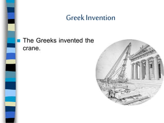GreekInvention
 The Greeks invented the
crane.
 