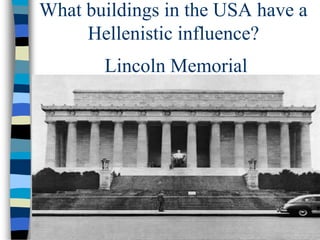 What buildings in the USA have a
Hellenistic influence?
Lincoln Memorial
 