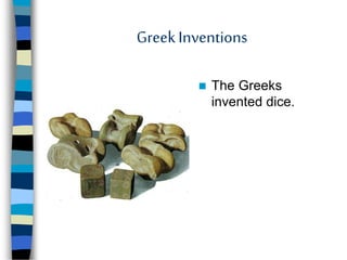 GreekInventions
 The Greeks
invented dice.
 