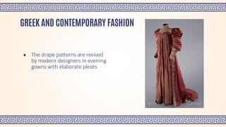 ● The drape patterns are revived
by modern designers in evening
gowns with elaborate pleats
GREEK AND CONTEMPORARY FASHION
 