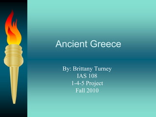 Ancient Greece By: Brittany Turney IAS 108  1-4-5 Project Fall 2010 