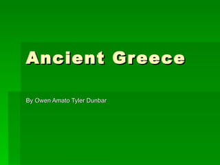 Ancient Greece By Owen Amato Tyler Dunbar 