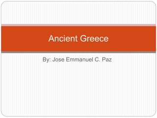 By: Jose Emmanuel C. Paz
Ancient Greece
 