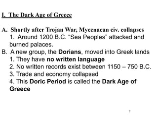 7
I. The Dark Age of Greece
A. Shortly after Trojan War, Mycenaean civ. collapses
1. Around 1200 B.C. “Sea Peoples” attack...