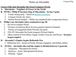 Notes on Alexander
Greece Falls and Alexander the Great Conquers Persia
A. Macedonia – Neighbor of Greece to the North
B. ...