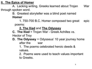 8
II. The Epics of Homer
A. Lacking writing, Greeks learned about Trojan War
through spoken word.
B. Greatest storyteller ...