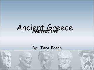 Ancient Greece
    Domestic Life



    By: Tara Bosch
 