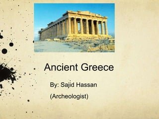 Ancient Greece
 By: Sajid Hassan
 (Archeologist)
 