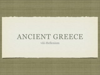 ANCIENT GREECE
    viii-Hellenism
 