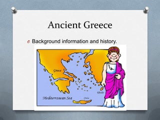 Ancient Greece
O Background information and history.
 