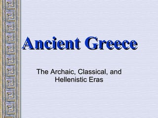 Ancient Greece The Archaic, Classical, and Hellenistic Eras 