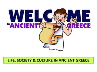 LIFE, SOCIETY & CULTURE IN ANCIENT GREECE
 