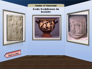 Name of Museum
             Gods/Goddesses in
                  Society




Artifact 2         Artifact 3    Artifact 4
 