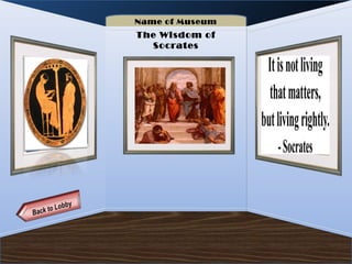 Name of Museum
             The Wisdom of
               Socrates




Artifact 8       Artifact 9   Artifact 10
 