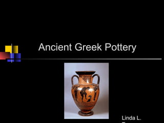 Ancient Greek Pottery
Linda L.
 