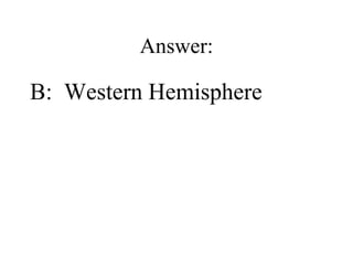 Answer: B:  Western Hemisphere 