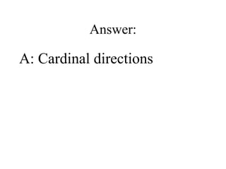 Answer: A: Cardinal directions 
