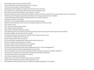 Social Studies Grade 3 Second 9 Weeks Fall 2002 Greek architecture is best characterized by the use of columns. The famous Greek temple is called the Parthenon. The Romans used the aqueduct to transport water from the rivers to the cities. The Colosseum was a popular place where Romans could see gladiators fight. Small pieces of colored tile arranged to create a picture is a mosaic. The men of Athens met weekly, discussed city problems, worked on solutions, and started a form of government known as a democracy. The Romans elected leaders to represent them and began a form of government known as a Republic. Ancient Greeks honored their gods by holding sporting events called the Olympics. Christopher Columbus sail for Spain Juan Ponce de Leon explored Florida in search of riches and land to conquer. Which one of the following is NOT a reason for Europeans exploration of the new world? They wanted to move. They want to gain glory for their country. They wanted to spread Christianity. They wanted to find gold and become wealthy. The English explorers were looking for the Northwest Passage when they explored the northern part of the New World? The French establish  the fur trade in the New World? Columbus sailed west for Asia because he wanted to find a western sea route to Asia. The obstacles Columbus faced on his trip was He had no maps and his sailors were bored. He used small ships, encountered bad weather and his sailors became sick. His sailors mutinied and refused to go any further. The native people in the New World were very unfriendly. Columbus is famous for discovering the New World. The ancient Greeks and Romans used what the Mediterranean Sea as a form of transportation? The mountains and hills of Greece separated people into city-states. The two hemispheres where the ancient civilizations of Rome and Greece located were Northern and Eastern The continent of Australia is located entirely in the Eastern and Southern Hemispheres. You find the South Pole in the continent of Antarctica. Artic Ocean is located at the North Pole. Atlantic Ocean is located east of North America and west of Africa? Pacific Ocean is located west of North America and east of Asia? The imaginary line that divides the earth into northern and southern hemispheres is the equator. 