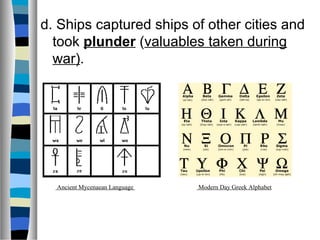 d. Ships captured ships of other cities and
  took plunder (valuables taken during
  war).




  Ancient Mycenaean Language   Modern Day Greek Alphabet
 