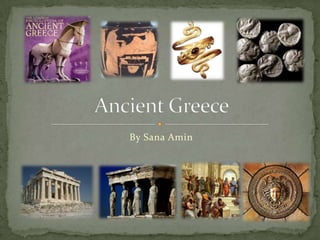 By Sana Amin Ancient Greece 
